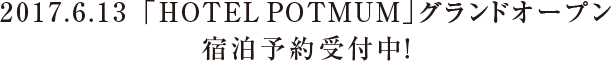 2017.6.13 「HOTEL POTMUM」グランドオープン 宿泊予約受付中!